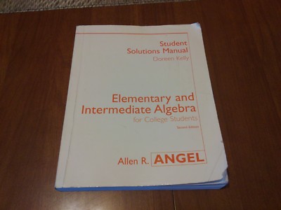 Allen R. Angel ELEMENTARY AND INTERMEDIATE ALGEBRA STUDENT SOLUTIONS MANUAL