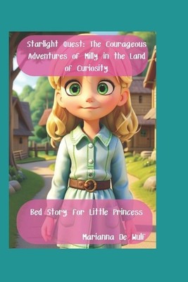 Starlight Quest: The Courageous Adventures of Milly in the Land of Curiosity. by
