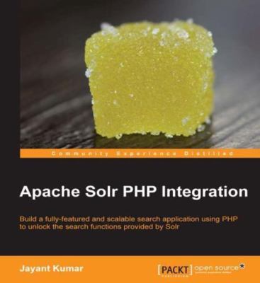 Apache Solr PHP Integration : Build a Fully-featured and Scalable Search Appl...
