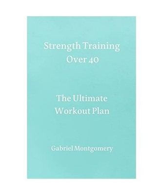 Strength Training Over 40: The Ultimate Workout Plan: The Ultimate Workout Plan,