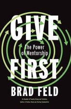 GiveFirst: Lessons from Techstars About How to Be a Great Mentor by Brad Feld Ha