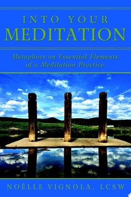 Into Your Meditation: Metaphors on Essential Elements of a Meditation Practice b