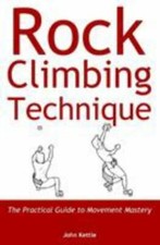 Rock Climbing Technique: The Practical Guide to... 9781999654405 by Kettle, John