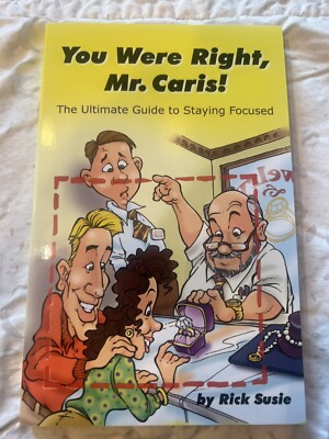 YOU WERE RIGHT, MR. CARIS! THE ULTIMATE GUIDE TO STAYING FOCUSED By Rick Susie