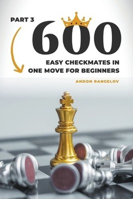 600 Easy Checkmates in One Move for Beginners, Part 3 by Andon Rangelov Paperbac