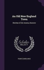 Old New England Town : Sketches of Life, Scenery, Character by Frank Samuel ...