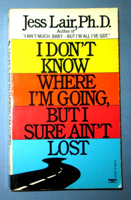 I Don't Know Where I'm Going, But I Sure Ain't Lost By Jess Lair, 1986, PB