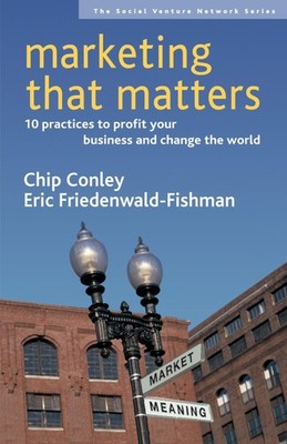 Marketing That Matters: 10 Practices to Profit Your Business and Change the ...