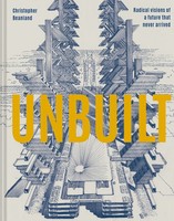 Unbuilt Radical Visions Of A Future That Never Arrived Christopher Beanland Buch