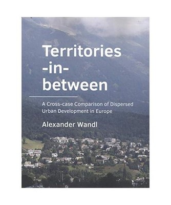 Territories-in-­between: A Cross-case Comparison of Dispersed Urban Development