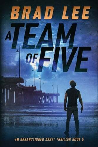 A Team of Five: An Unsanctioned Asset Thriller by Brad Lee: New