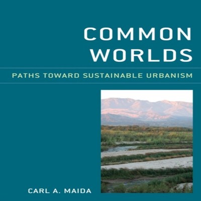 Common Worlds Paths Toward Sustainable Urbanism Carl A. Maida Pap