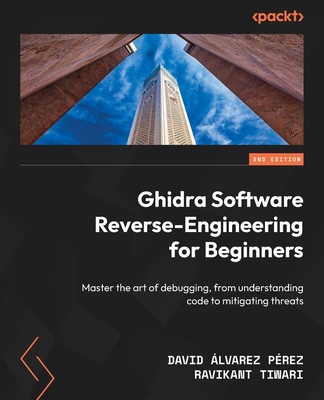 Ghidra Software Reverse-Engineering for Beginners - Second Edition Pérez (u. a.)
