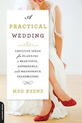 A Practical Wedding: Creative Ideas for Planning a Beautiful, Affordable, and Me