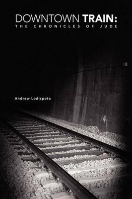 Downtown Train: The Chronicles of Jude by Andrew Lodispoto (English) Hardcover B