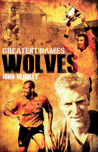 Wolves 50 Greatest Games - 100 Pieces of Gold - Wolverhampton Wanderers book