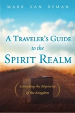A TRAVELERS GUIDE TO THE SPIRIT REALM: UNLOCKING THE By Van Mark Deman EXCELLENT