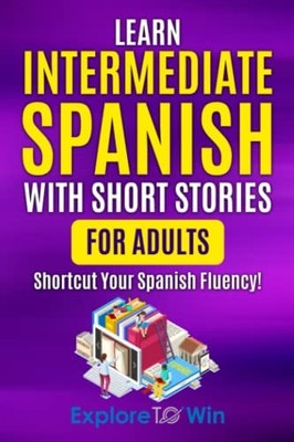 Explore Towin Learn Intermediate Spanish with Short Stories for Ad (Taschenbuch)