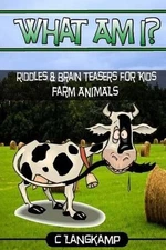 What Am I? Riddles And Brain Teasers For Kids Farm Animals Edition by C. Langkam