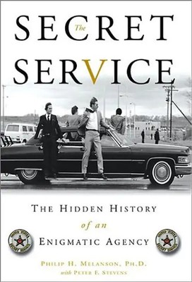 Secret Service: The Hidden History of an Enigmatic Agency - Melanson, Philip H.