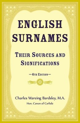 English Surnames, their Sources and Significations: 6th edition by Charles Bards