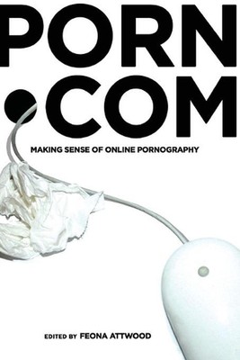 porn.com: Making Sense of Online Pornography by Feona Attwood (English