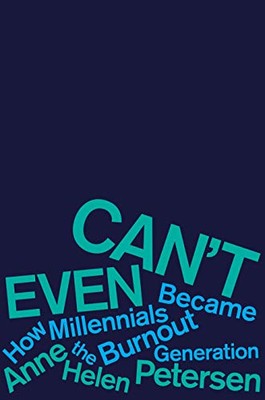 Can't Even: How Millennials Became the Burnout Generation,Anne .