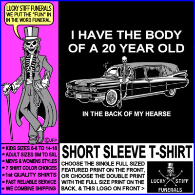 I Have the Body of a 20 Year Old - in Back of My Hearse Skeleton Funeral T-shirt