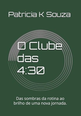 O Clube das 4: 30: Das sombras da rotina ao brilho de uma nova jornada. by Patri