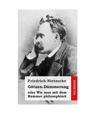 Götzen-Dämmerung: oder Wie man mit dem Hammer philosophiert, Nietzsche, Friedr