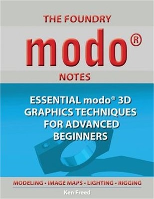 The Foundry Modo Notes: Essential Modo 3D Graphics Techniques for Advanced Begin