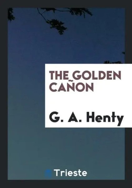 G. A. Henty | The Go*Den CañOn | Taschenbuch | Englisch (2017)-image