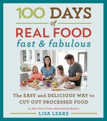 100 Days of Real Food: Fast & Fabulous: The Easy and Delicious Way to Cut Out...
