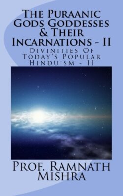 The Puraanic Gods Goddesses & Their Incarnations - II: Divinities Of Today's-,