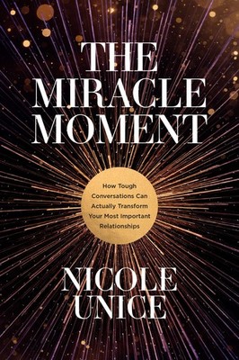 The Miracle Moment: How Tough Conversations Can Actually Transform Your Most...