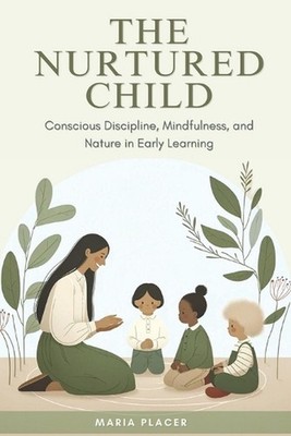 The Nurtured Child: Conscious Discipline, Mindfulness, and Nature in Early Learn