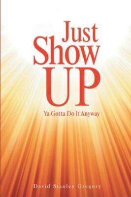 Just Show Up: Ya Gotta Do It Anyway, Brand New, Free shipping in the US