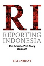 Reporting Indonesia : The Jakarta Post Story, Paperback by Tarrant, Bill, Lik...