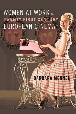 Women at Work in Twenty-First-Century European Cinema - 9780252042225