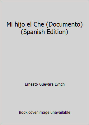 Mi hijo el Che (Documento) (Spanish Edition) by Ernesto Guevara Lynch