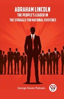 Abraham Lincoln The People's Leader In The Struggle For National Existence