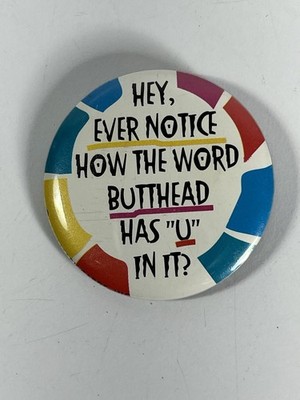 Vintage Hey Ever Notice How The Word Butthead Has U In It? 1990's Pin Button