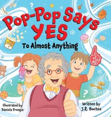 Pop-Pop Says Yes To Almost Anything by John Buchta: New