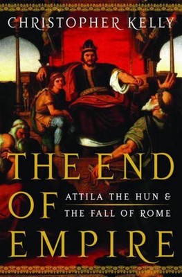 The End of Empire: Attila the Hun and the Fall of Rome by Christopher Kelly (Eng