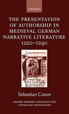 The Presentation of Authorship in Medieval German Literature 1220-1290 by Sebast