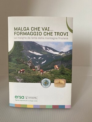 MALGA CHE VAI  FORMAGGIO CHE TROVI, Le malghe da latte della montagna friulana