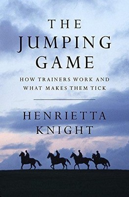 The Jumping Game: How Trainers Work and What Makes Them... - Henrietta Knight
