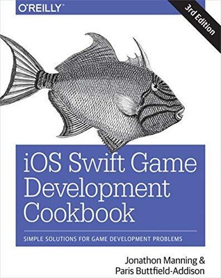 IOS SWIFT GAME DEVELOPMENT COOKBOOK: SIMPLE SOLUTIONS FOR By Jon Manning & Paris