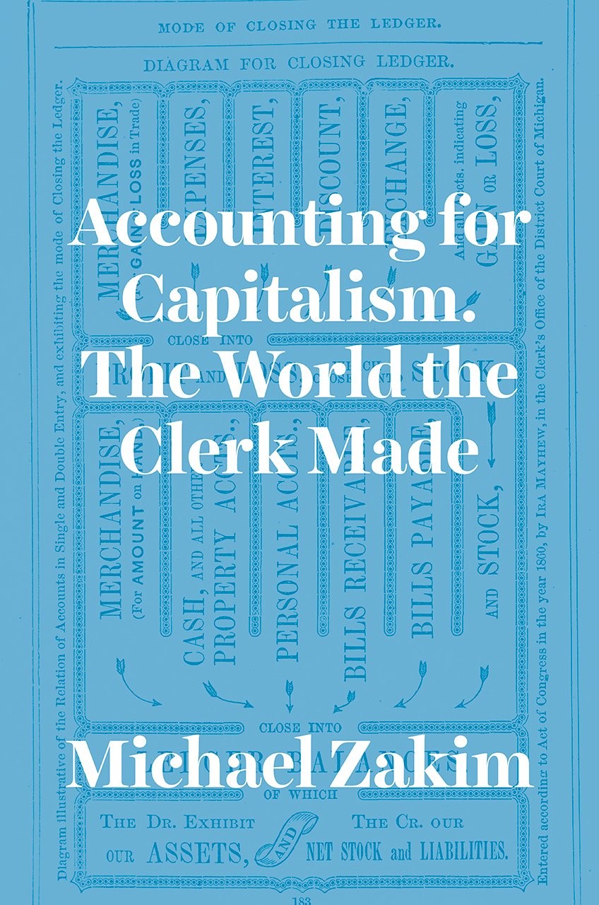 Accounting for Capitalism – The World the Clerk Made,Zakim, Mich