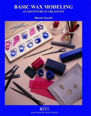 Basic Wax Modeling | An Adventure in Creativity for Jewelry Makers | Tsuyuki